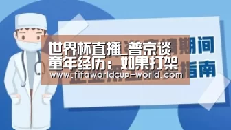 世界杯直播_普京谈童年经历:如果打架无法避免 你必须先动手(图1) 世界杯娱乐中心